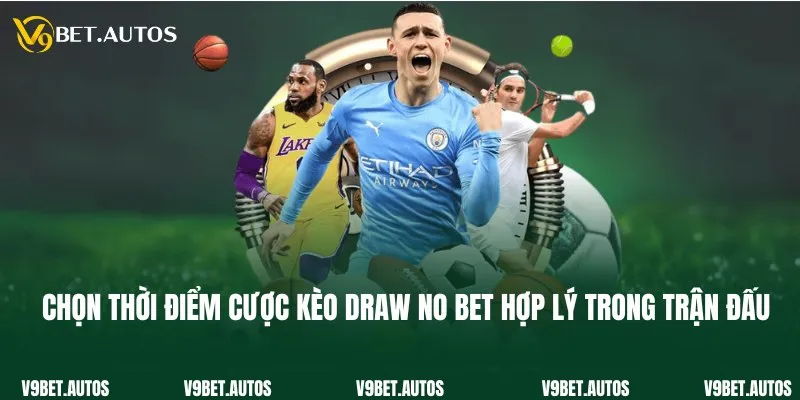 Chọn thời điểm cược kèo draw no bet hợp lý trong trận đấu